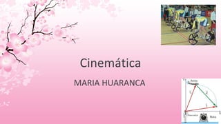 Cinemática
MARIA HUARANCA
 