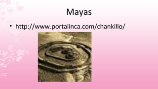 Mayas
• http://www.portalinca.com/chankillo/
 