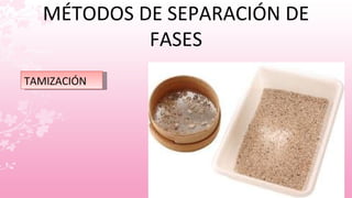 MÉTODOS DE SEPARACIÓN DE
FASES
TAMIZACIÓN