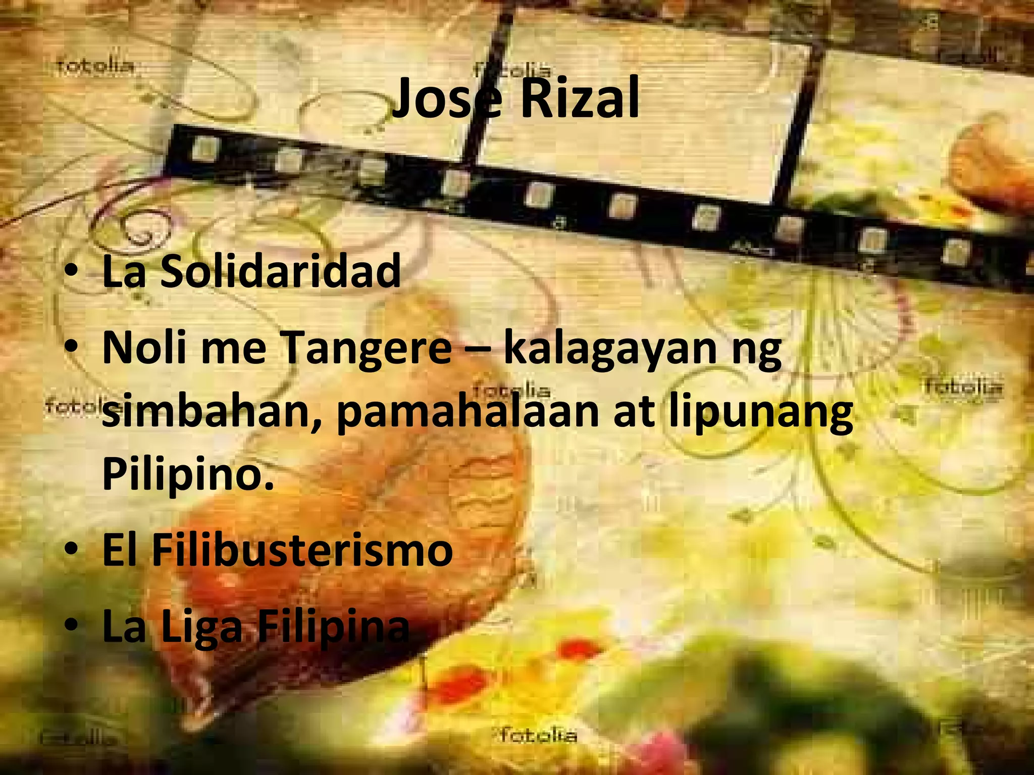 Jose Rizal La Solidaridad Noli me Tangere – kalagayan ng simbahan, pamahalaan at lipunang Pilipino. El Filibusterismo La Liga Filipina 
