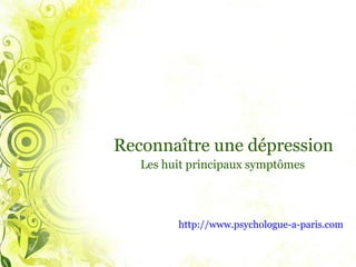 Reconnaître une dépression Les huit principaux symptômes http:// www.psychologue-a-paris.com 