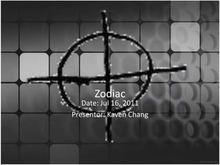 Zodiac
   Date: Jul 16, 2011
Presentor: Kaven Chang
 