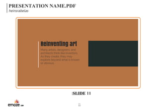 PRESENTATION NAME.PDF 
heinsrabelas 
Reinventing art 
Many artists, designers, and 
architects think like inventors. 
As they create, they may 
explore beyond what is known 
or obvious. 
SLIDE 11 
11 
 