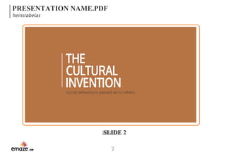 PRESENTATION NAME.PDF 
heinsrabelas 
THE 
CULTURAL 
INVENTION 
social behaviours passed on to others. 
SLIDE 2 
2 
 