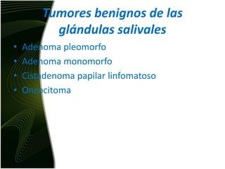 Tumores benignos de las glándulas salivalesAdenoma pleomorfoAdenoma monomorfoCistadenoma papilar linfomatosoOncocitoma