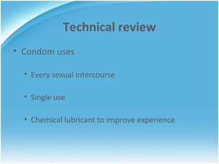 Technical review Condom uses Every sexual intercourse Single use Chemical lubricant to improve experience 