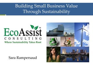 Building Small Business Value
Through Sustainability
Where Sustainability Takes Root
Sara Rampersaud
 