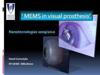 ‘ MEMS in visual prosthesis’ Nanotecnologias 2009/2010 David Conceição Nº 64405  MBioNano 