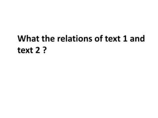 What the relations of text 1 and
text 2 ?
 