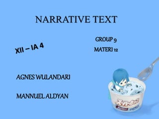 NARRATIVE TEXT
GROUP 9
MATERI 12
AGNES WULANDARI
MANNUEL ALDYAN
 