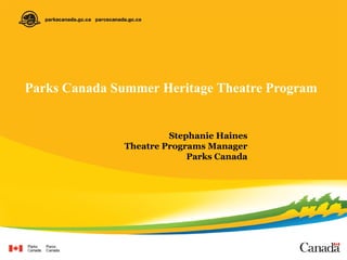 Parks Canada Summer Heritage Theatre Program Stephanie Haines Theatre Programs Manager Parks Canada 