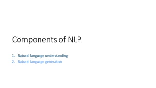 4
1. Natural language understanding
2. Natural language generation
Components of NLP
 