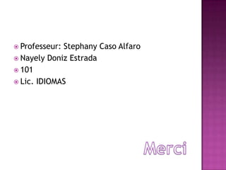 Professeur: Stephany Caso AlfaroNayely Doniz Estrada101Lic. IDIOMASMerci