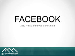 FACEBOOK
Tips, Tricks and Lead Generation

 