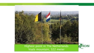 Step up to Saxion.
Highest point in The Netherlands
Vaals mountain, 322 meter
 