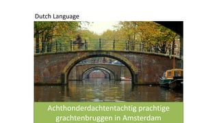 Dutch Language
Achthonderdachtentachtig prachtige
grachtenbruggen in Amsterdam
 