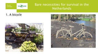 Bare necessities for survival in the
Netherlands
1. A bicycle
 