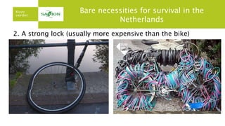Bare necessities for survival in the
Netherlands
2. A strong lock (usually more expensive than the bike)
 