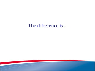 The difference is… 