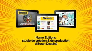 Nemo Editions
studio de création & de production
d’Ecran Dessiné
 