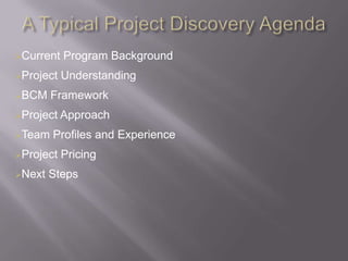 CܰԳ   Program Background
Project   Understanding
BCM    Framework
Project   Approach
Team   Profiles and Experience
Project   Pricing
Next   Steps
 
