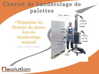 Chariot de banderolage de palettes Supprime les flexions du genou lors du banderolage manuel Voir notre vidéo 