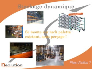 Stockage dynamique Se monte sur rack palette existant, sans perçage ! Plus d’infos ? 