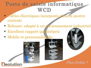 Câbles électriques incorporés dans la poutre centrale Robuste: adapté à un environnement industriel Excellent rapport qualité/prix Mobile et personnalisable Poste de saisie informatique WCD Plus d’infos ? 