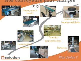 Nos convoyeurs pour charges légères Élévateur   Convoyeurs à bande Convoyeurs à bandes modulaire   Convoyeurs à rouleaux   Transfert perpendiculaire   Plus d’infos ? 