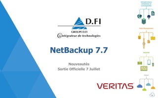 Infrastructure
complexes et
convergentes
Mobilité
Cloud
Data Management
NetBackup 7.7
Nouveautés
Sortie Officielle 7 Juillet
1
 