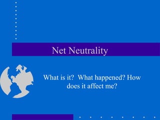 Net Neutrality
What is it? What happened? How
does it affect me?
 