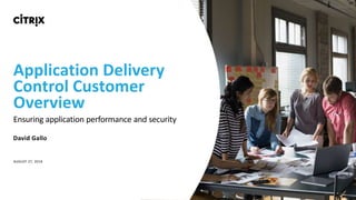 Application Delivery
Control Customer
Overview
Ensuring application performance and security
David Gallo
AUGUST 27, 2018
 