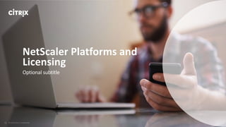 Optional subtitle
NetScaler Platforms and
Licensing
 