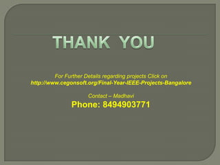 For Further Details regarding projects Click on
http://www.cegonsoft.org/Final-Year-IEEE-Projects-Bangalore
Contact – Madhavi

Phone: 8494903771

 