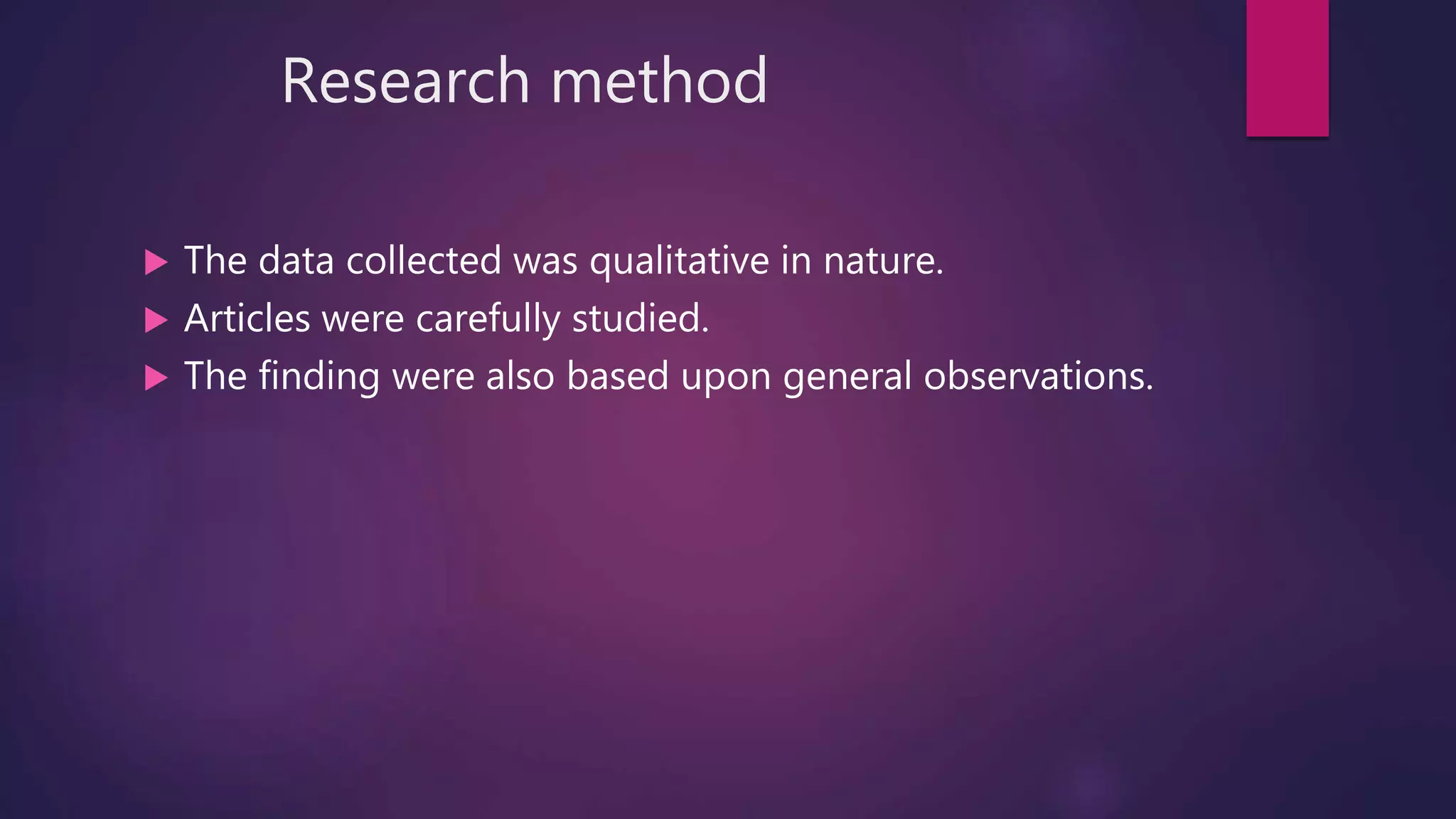 Research method
 The data collected was qualitative in nature.
 Articles were carefully studied.
 The finding were also based upon general observations.
 