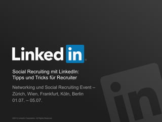 Social Recruiting mit LinkedIn:
Tipps und Tricks für Recruiter
Networking und Social Recruiting Event –
Zürich, Wien, Frankfurt, Köln, Berlin
01.07. – 05.07.
©2013 LinkedIn Corporation. All Rights Reserved.
 