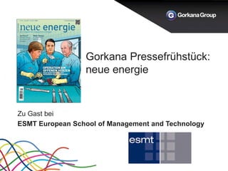 Gorkana Pressefrühstück:
neue energie
Zu Gast bei
ESMT European School of Management and Technology
 