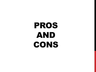 PROS
 AND
CONS
 