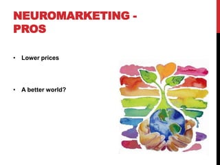 NEUROMARKETING -
PROS

• Lower prices




• A better world?
 
