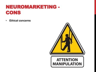 NEUROMARKETING -
CONS
• Ethical concerns
 