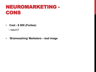 NEUROMARKETING -
CONS

• Cost - $ 50K (Forbes)
  • return?


• „Brainwashing‟ Marketers – bad image
 
