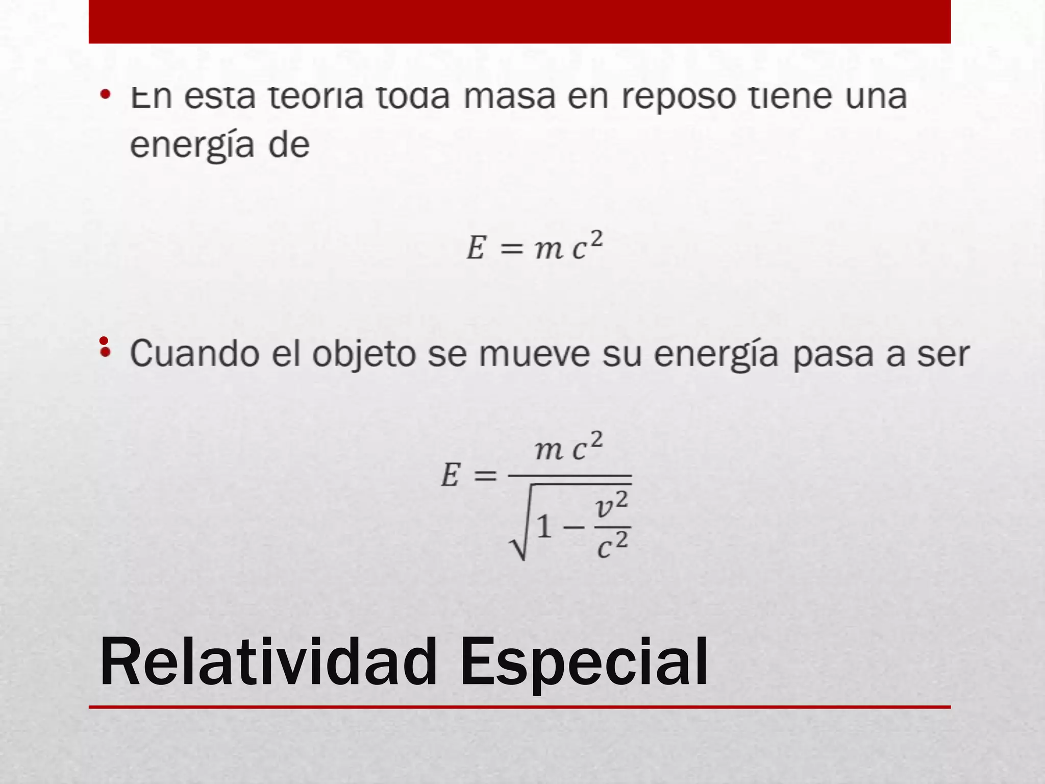 En esta teoría toda masa en reposo tiene una energía de 𝐸=𝑚 𝑐2Cuando el objeto se mueve su energía pasa a ser 𝐸=𝑚 𝑐21−𝑣2𝑐2 Relatividad Especial