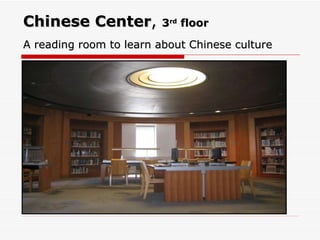 Chinese Center ,  3 rd  floor   A reading room to learn about Chinese culture 