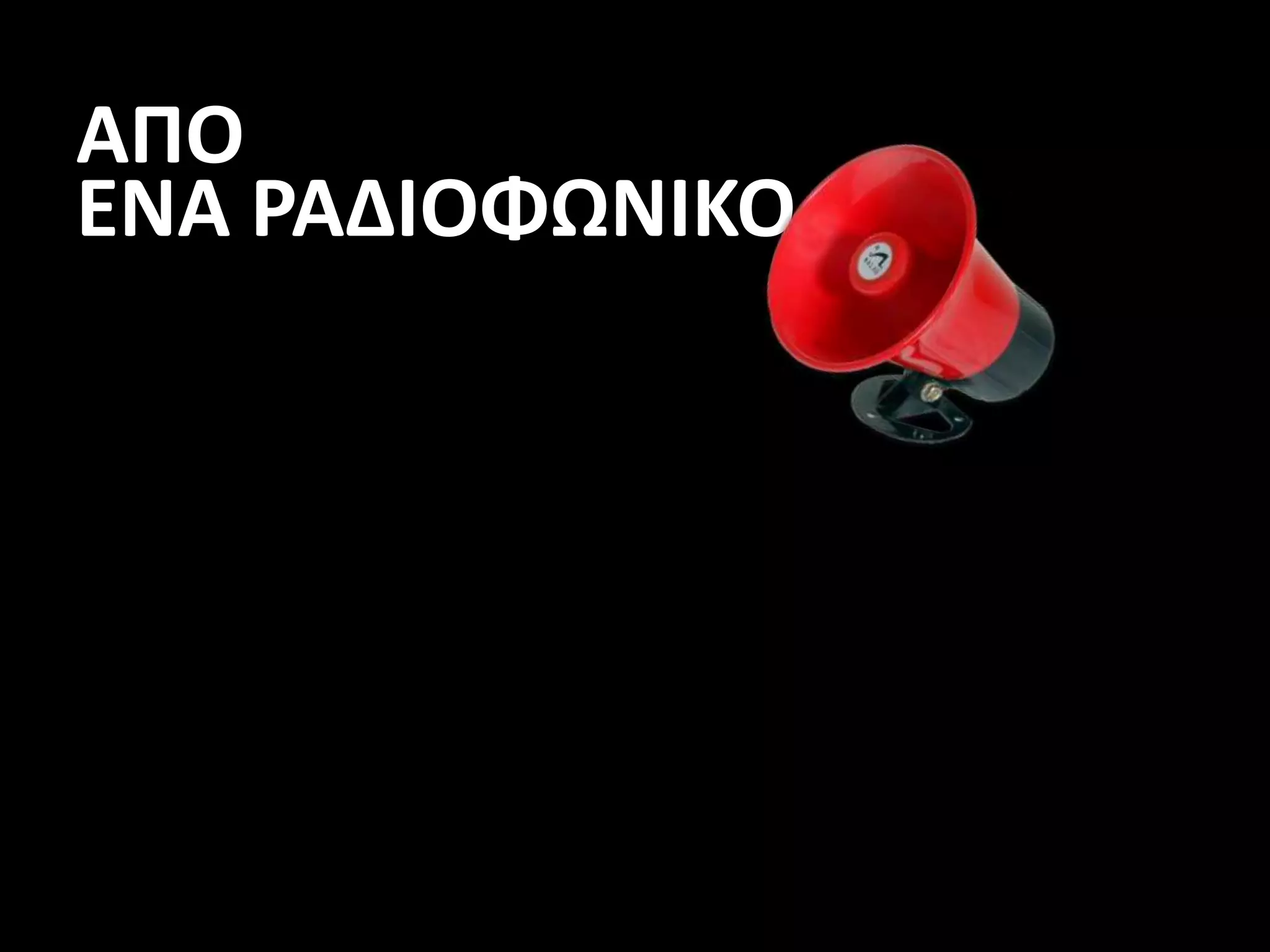 ΑΠΟ
ΕΝΑ ΡΑΔΙΟΦΩΝΙΚΟ
 