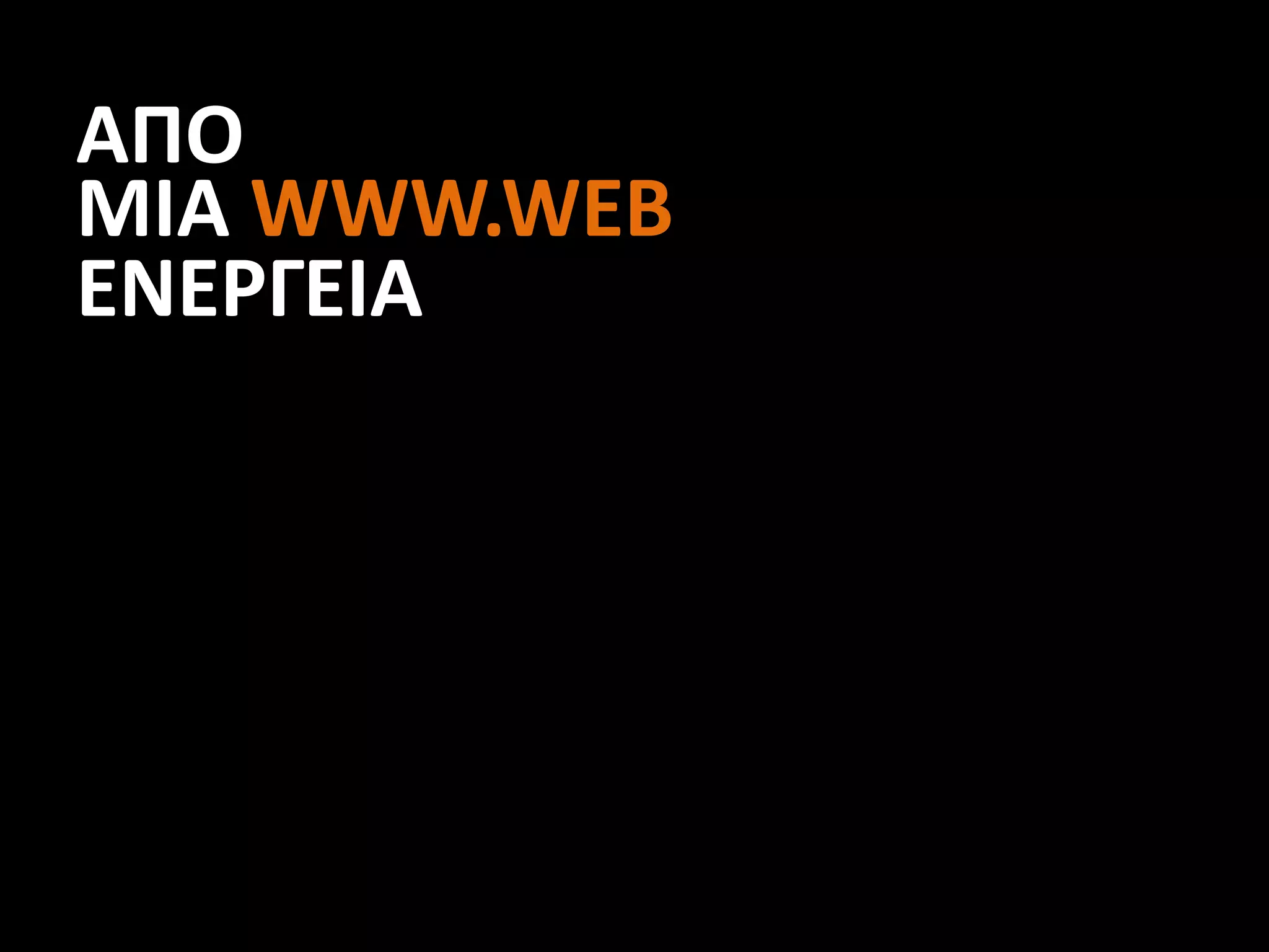 ΑΠΟ
ΜΙΑ WWW.WEB
ΕΝΕΡΓΕΙΑ
 