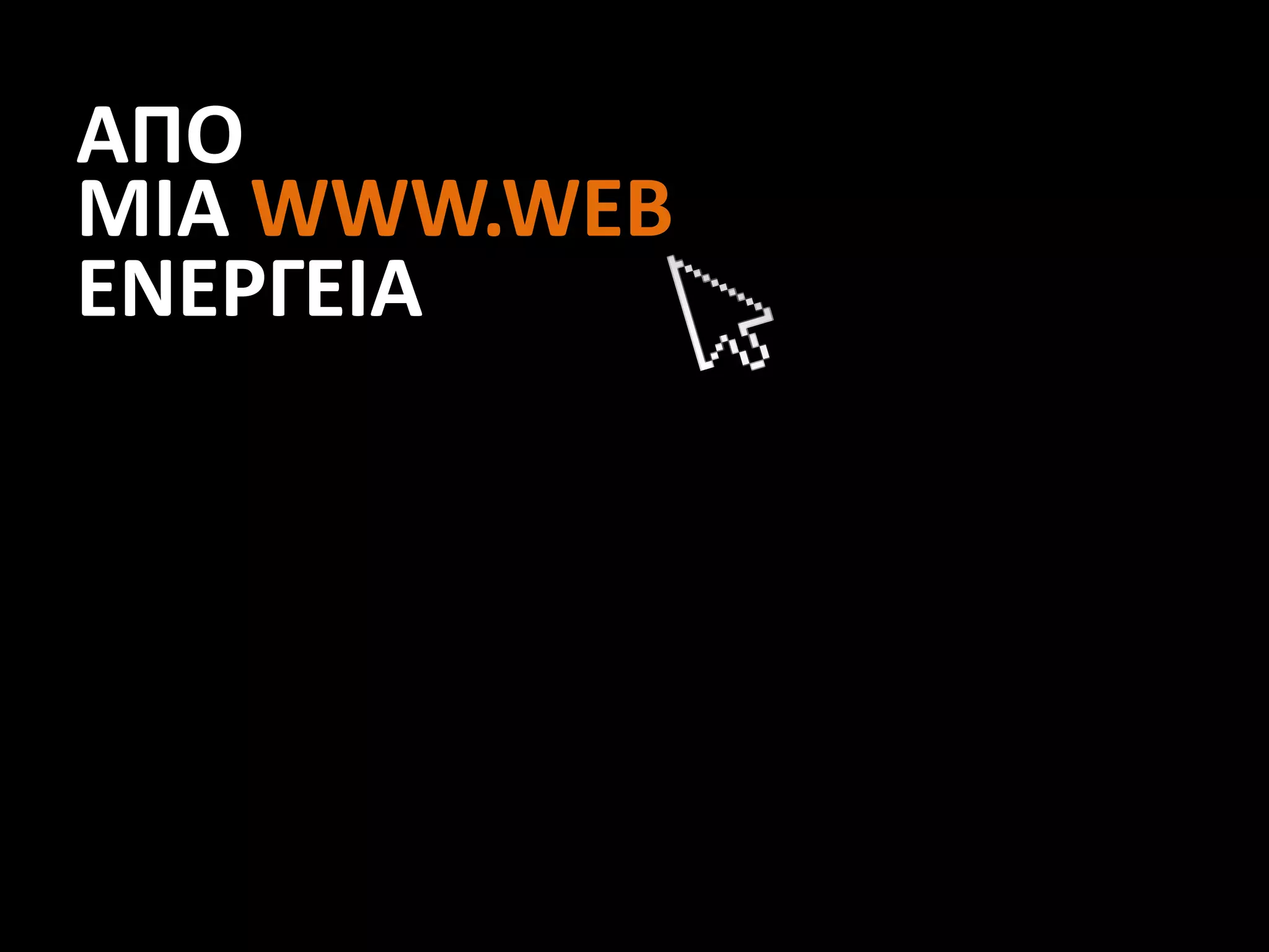 ΑΠΟ
ΜΙΑ WWW.WEB
ΕΝΕΡΓΕΙΑ
 