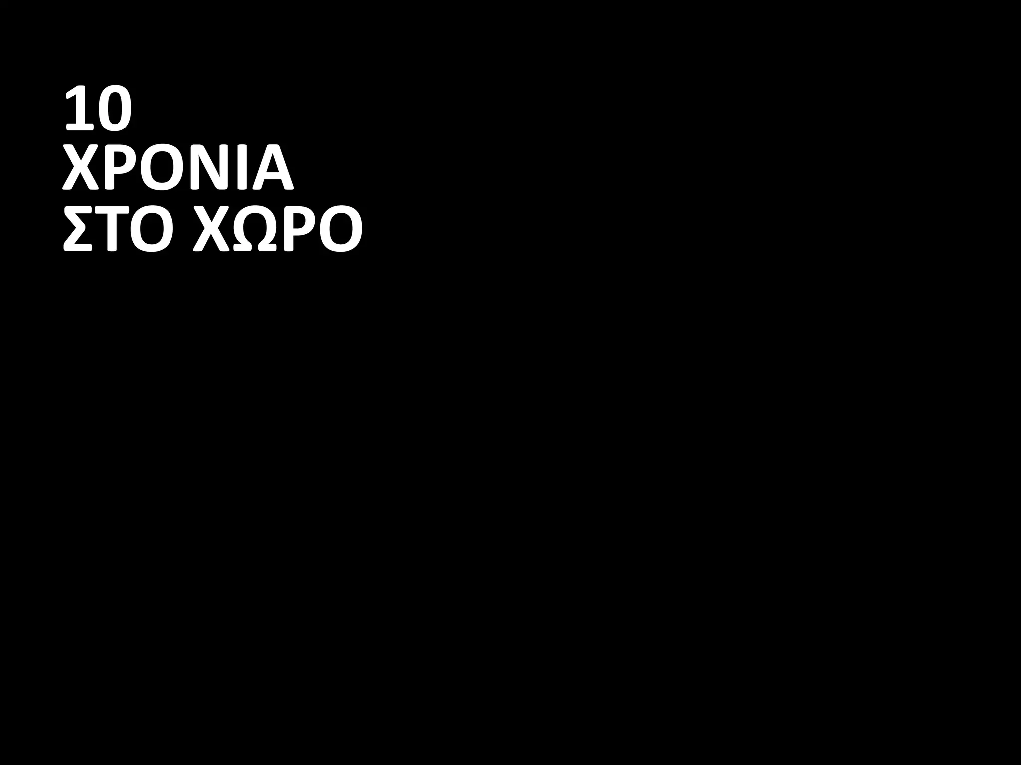 10
ΧΡΟΝΙΑ
ΣΤΟ ΧΩΡΟ
 