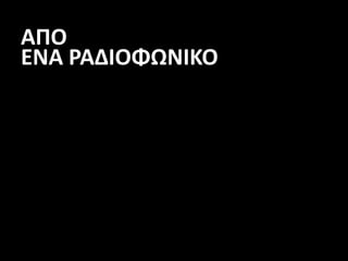 ΑΠΟ
ΕΝΑ ΡΑΔΙΟΦΩΝΙΚΟ
 