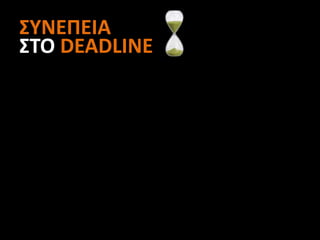 ΣΥΝΕΠΕΙΑ
ΣΤΟ DEADLINE
 