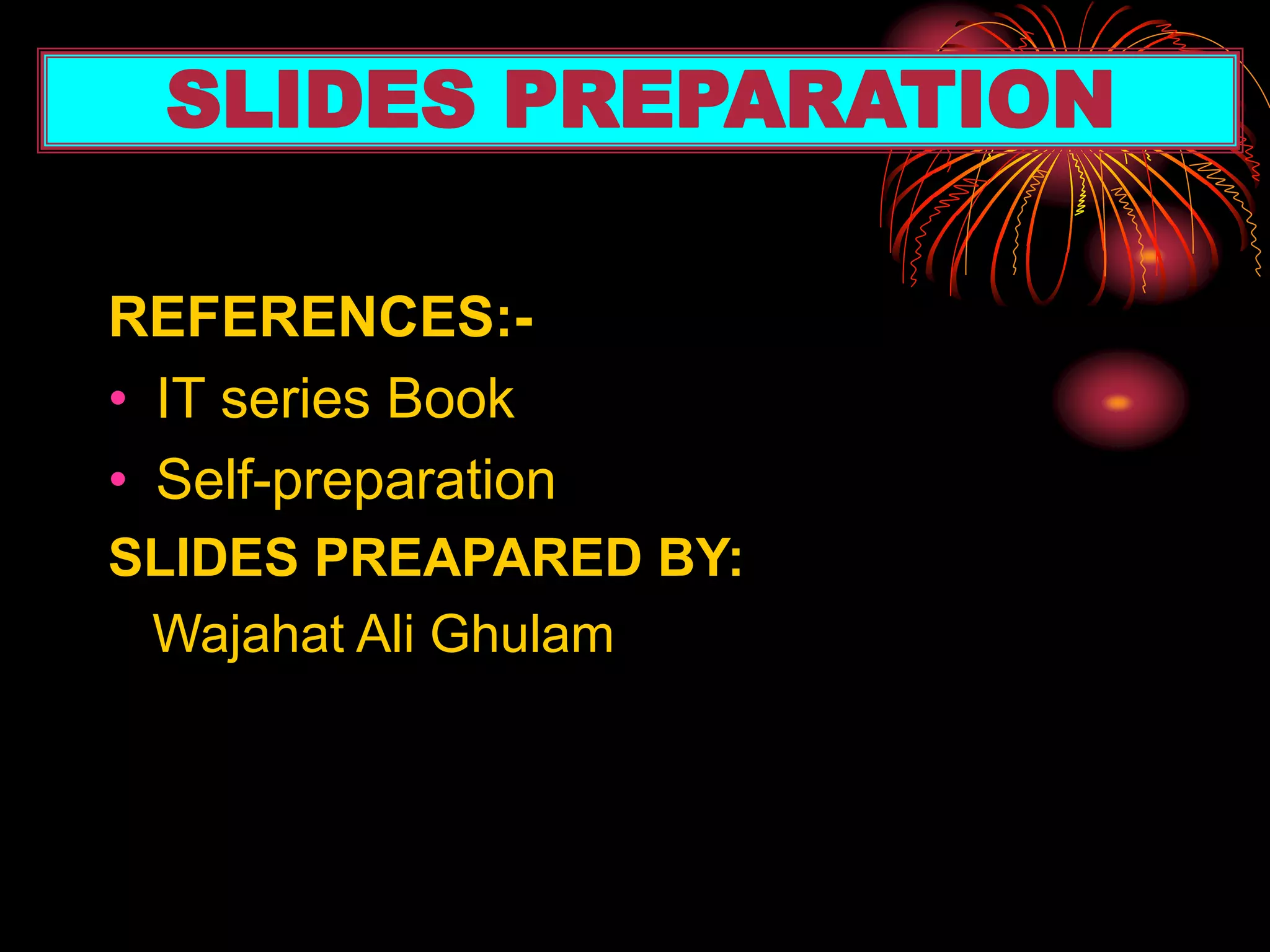 REFERENCES:-
• IT series Book
• Self-preparation
SLIDES PREAPARED BY:
Wajahat Ali Ghulam
SLIDES PREPARATION
 